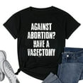 thumbnail image 1 of Womens Against Abortion Have A Vasectomy Reproductive Rights T-Shirt Black Small, 1 of 5