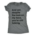 thumbnail image 1 of Womens and Yet Despite The Look On My Face Youre Still Talking Sassy Cute Funny T Shirt Womens Graphic Tees, 1 of 9