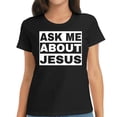 thumbnail image 1 of Womens Ask Me About Jesus Christian Design To Spread God's Love T-Shirt Black 2XL, 1 of 3