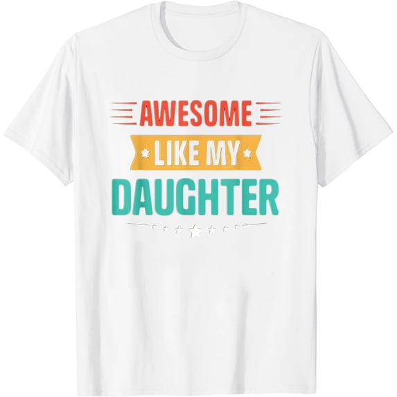 Womens Awesome Like My Daughter Father's Day T-Shirt White Medium
