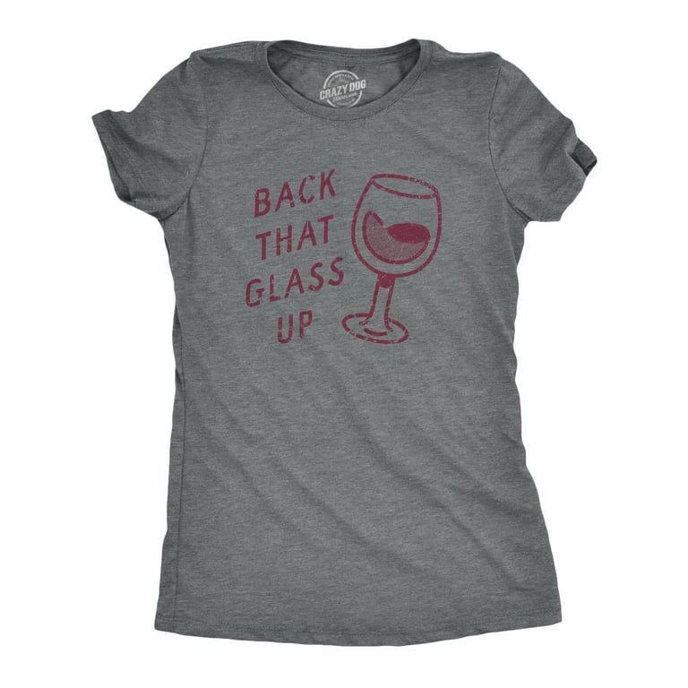Womens Back That Glass Up T Shirt Funny Wine Drinking Alcohol