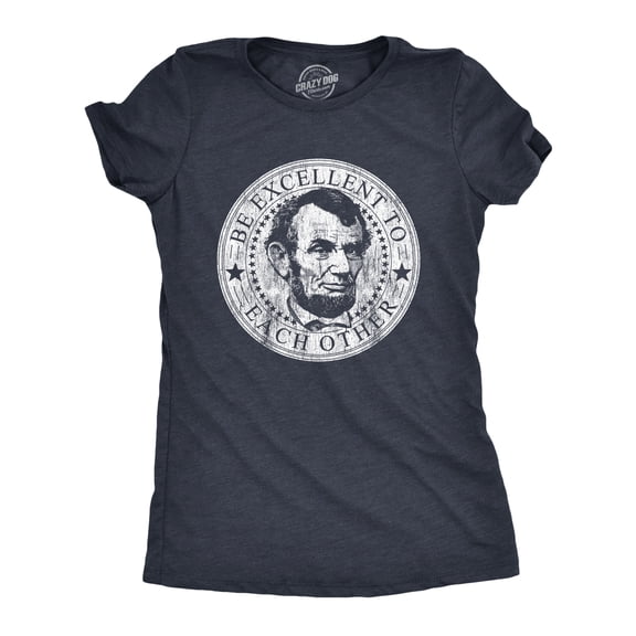 Womens Be Excellent to Each Other T Shirt Funny Abe Lincoln President Graphic Novelty Tee Womens Graphic Tees