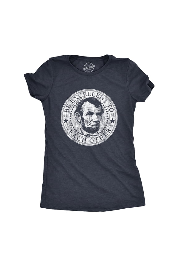 Womens Be Excellent to Each Other T Shirt Funny Abe Lincoln President Graphic Novelty Tee Womens Graphic Tees
