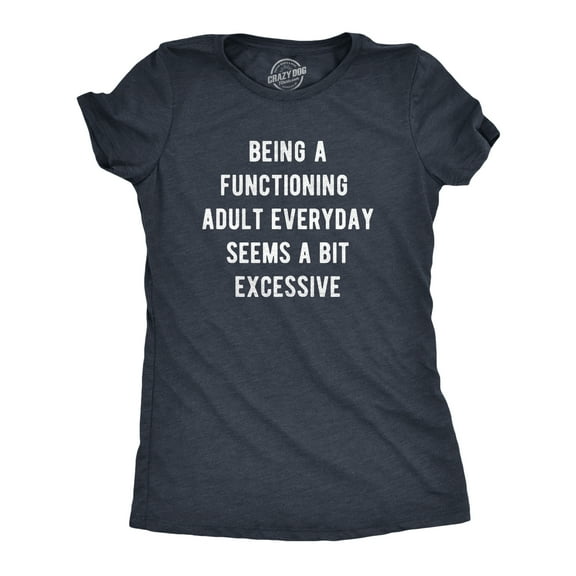 Womens Being A Functioning Adult Everyday Seems A Bit Excessive T Shirt Funny Adulthood Joke Tee for Ladies Womens Graphic Tees