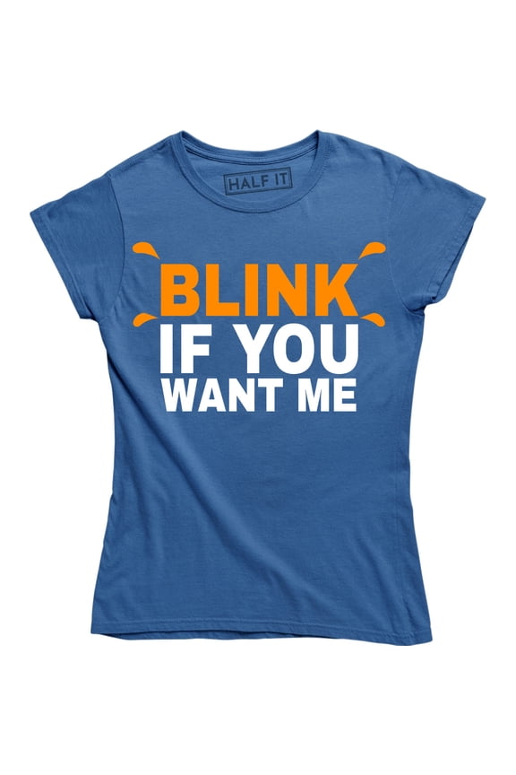 Womens Blink If You Want Me Funny Flirting Sarcastic Pick Up Line T-Shirt