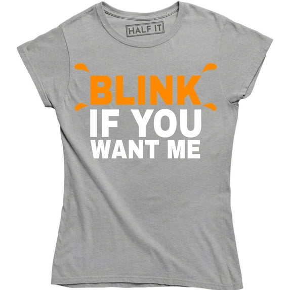 Womens Blink If You Want Me Funny Flirting Sarcastic Pick Up Line T-Shirt