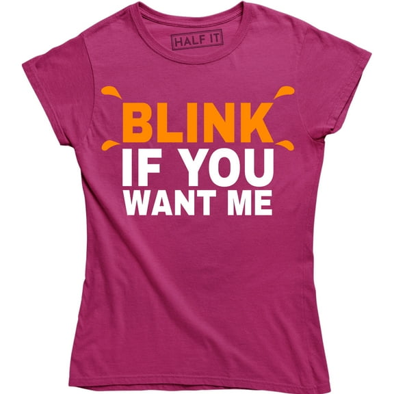 Womens Blink If You Want Me Funny Flirting Sarcastic Pick Up Line T-Shirt
