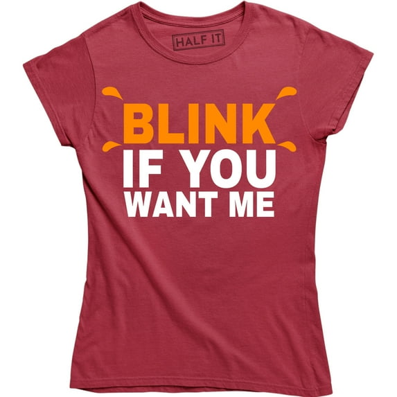 Womens Blink If You Want Me Funny Flirting Sarcastic Pick Up Line T-Shirt