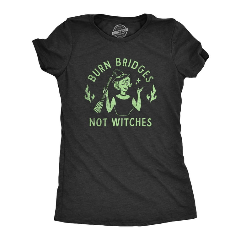 Womens Burn Bridges Not Witches T Shirt Funny Halloween Party Witch Lovers Tee For Ladies (Heather Black WITCHES) - 3XL Womens Tees - Walmart.com