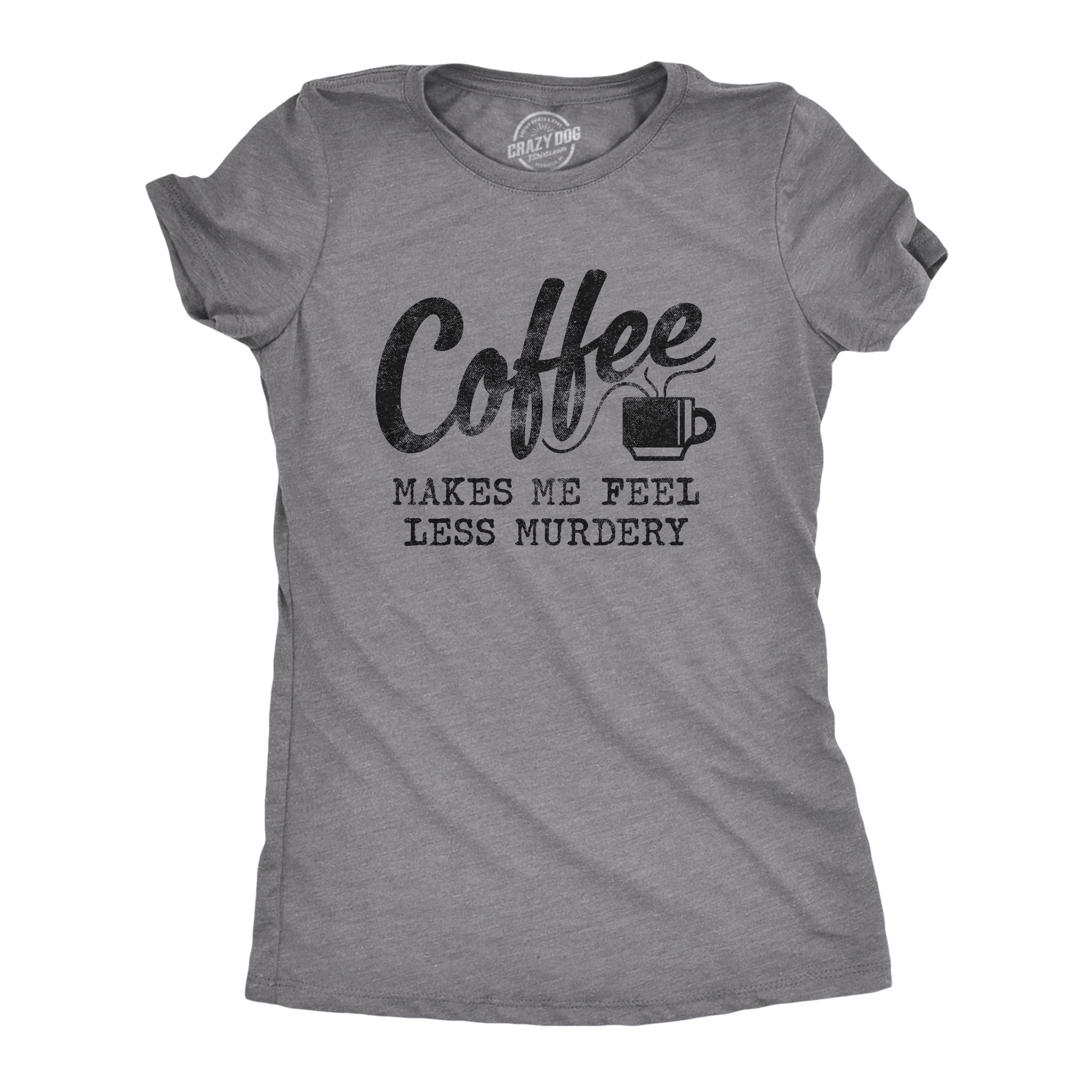 Dogs & Coffee Make Me Feel Less Murdery Funny T-Shirt Dogs & Coffee Make Me Feel Less Murdery Funny T-Shirt