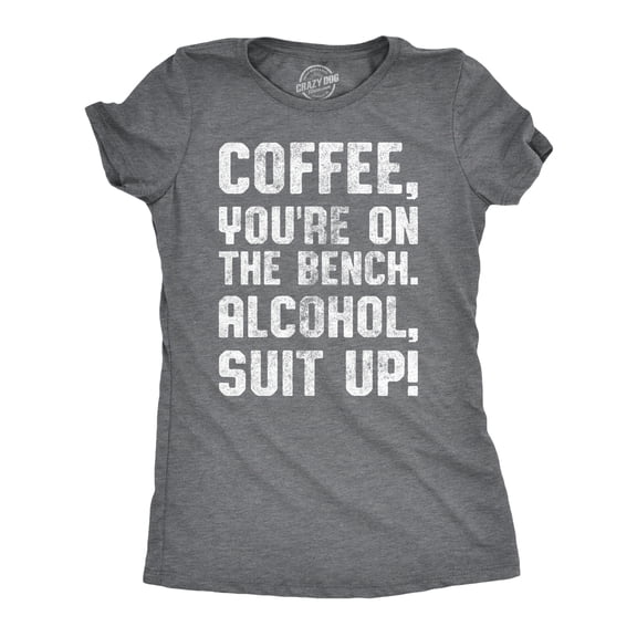 Womens Coffee Youre On The Bench Alcohol Suit Up T shirt Funny Caffeine Tee Womens Graphic Tees