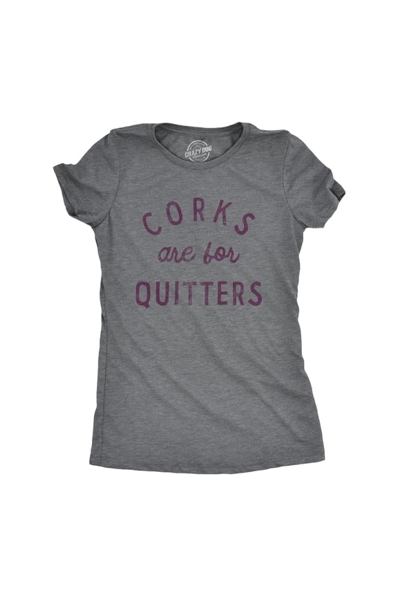Womens Corks Are for Quitters T Shirt Funny Sarcastic Wine Drinking Lovers Novelty Tee for Ladies Womens Graphic Tees