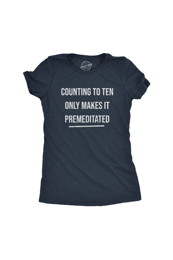 Womens Counting to Ten Only Makes It Premeditated T Shirt Funny Sarcastic Graphic Novelty Tee Womens Graphic Tees