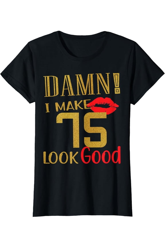 Womens Damn I Make 75 Look Good 75 Year Old 75 Birthday Women T-Shirt, Vintage Birthday Gift