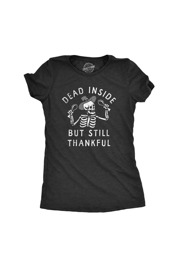 Womens Dead Inside But Still Thankful T Shirt Funny Depressed Thanksgiving Turkey Dinner Tee for Ladies Womens Graphic Tees