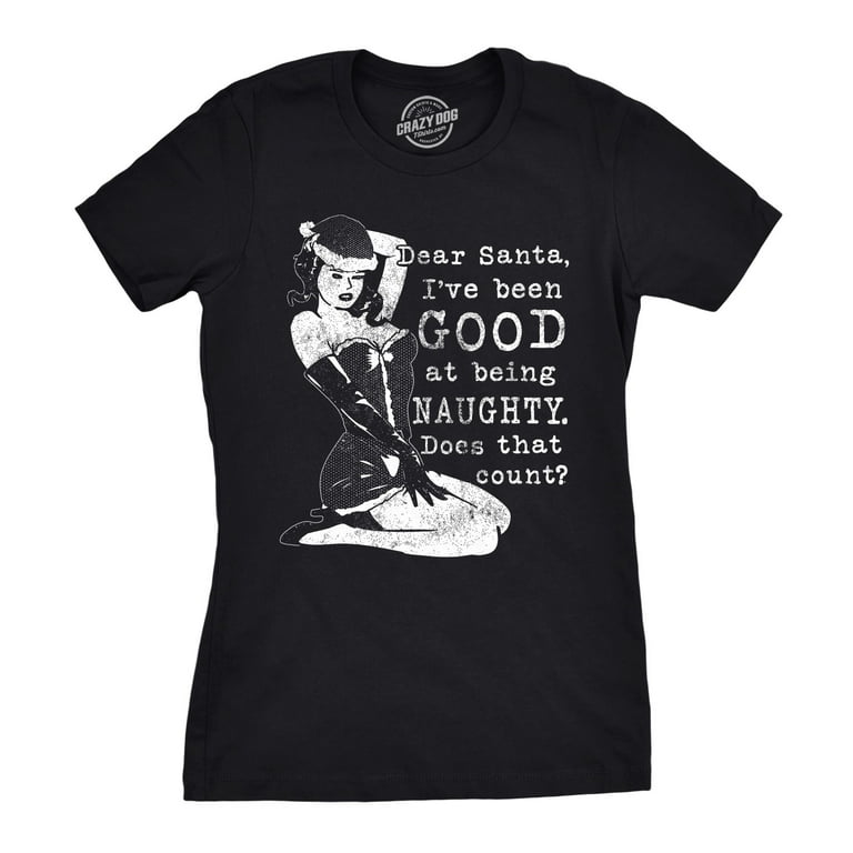 Dear Santa I've Been Good At Being Naughty Does That Count T-Shirt Dear Santa I've Been Good At Being Naughty Does That Count T-Shirt