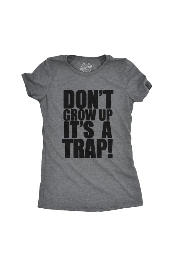 Womens Don't Grow Up T Shirt It's a Trap Funny Quote Adulting Humor Tee Womens Graphic Tees