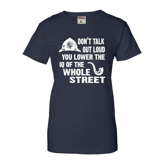 Womens Don't Talk Out Loud You Lower The IQ T-Shirt