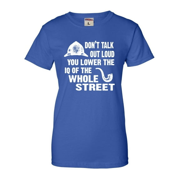 Womens Don't Talk Out Loud You Lower The IQ T-Shirt