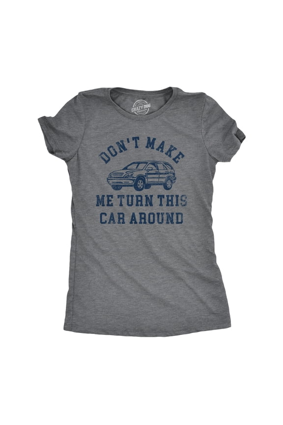 Womens Dont Make Me Turn This Car Around T Shirt Funny Family Vacation Road Trip Joke Tee for Ladies Womens Graphic Tees