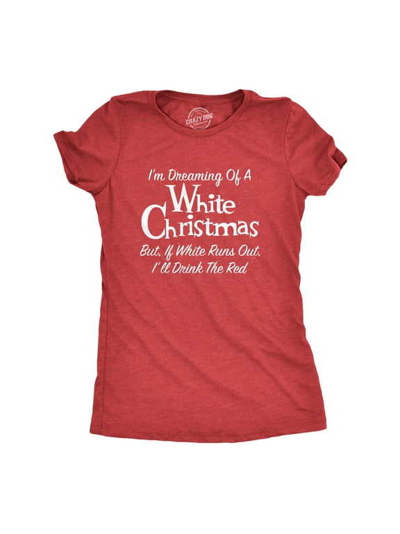 Womens Dreaming Of A White Christmas But If White Runs Out I'll Drink Red T Shirt Funny Wine Tee Womens Graphic Tees