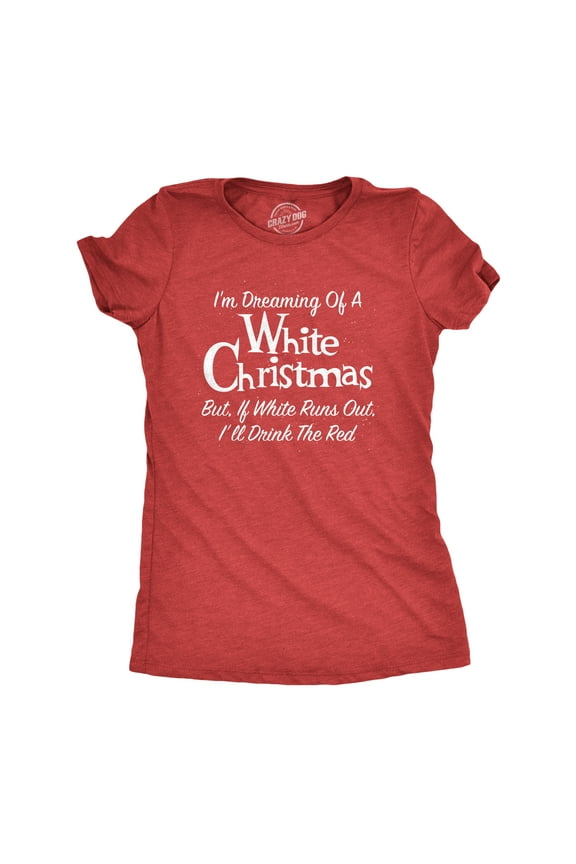 Womens Dreaming Of A White Christmas But If White Runs Out I'll Drink Red T Shirt Funny Wine Tee Womens Graphic Tees