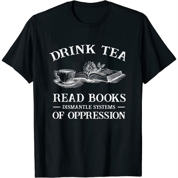 Womens Drink Tea Read Books Dismantle Systems Of Oppression T-Shirt Black Medium
