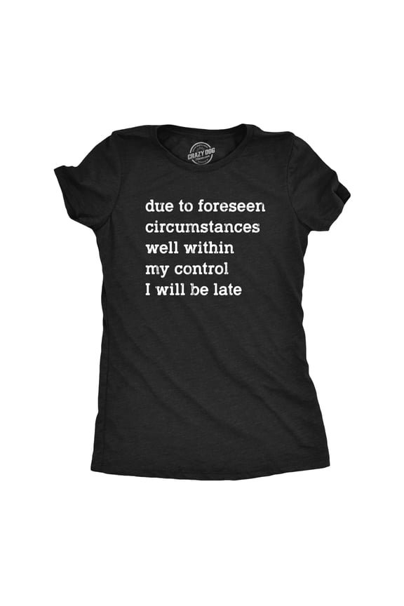 Womens Due to Forseen Circumstances I Will Be Late T Shirt Funny Sarcastic Text Graphic Tee for Ladies Womens Graphic Tees
