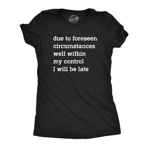 Womens Due to Forseen Circumstances I Will Be Late T Shirt Funny Sarcastic Text Graphic Tee for Ladies Womens Graphic Tees