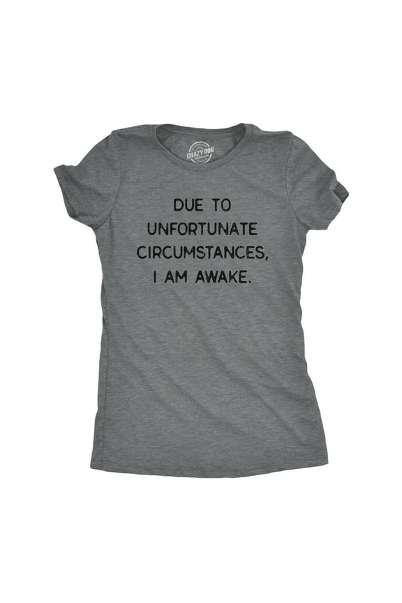 Womens Due to Unfortunate Circumstances I Am Awake T Shirt Funny Sarcastic Tried Graphic Tee Womens Graphic Tees