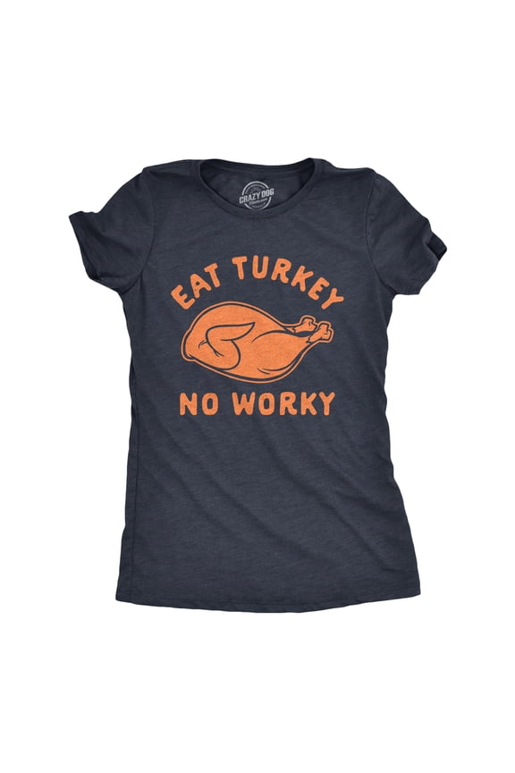 Womens Eat Turkey No Worky T Shirt Funny Thanksgiving Dinner Graphic Novelty Tee Womens Graphic Tees