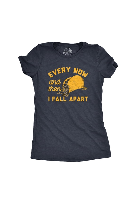 Womens Every Now and Then I Fall Apart T Shirt Funny Messy Taco Parody Tee for Ladies Womens Graphic Tees