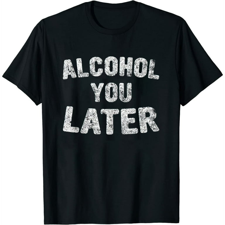 Alcohol You Later Shirt Funny Beer Pun Call You Drinking Tee Alcohol You Later Shirt Funny Beer Pun Call You Drinking Tee