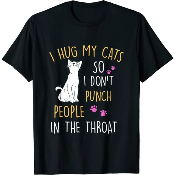 Womens Funny Cat I Hug My Cat So I Don't Punch People In The Throat T-Shirt Black Tee