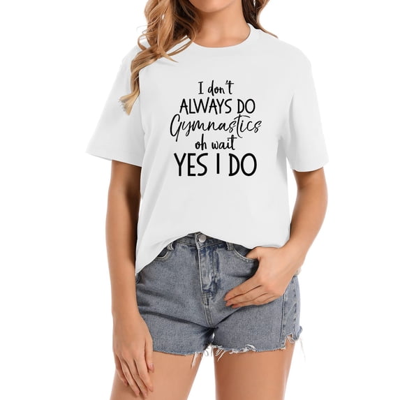 Womens Funny Gymnast I Don't Always Do Gymnastics Oh Wait Yes I Do T-Shirt