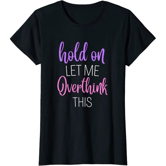 Womens Funny Hold On Let Me Overthink This Shirt Humor Novelty T-Shirt Black Tee