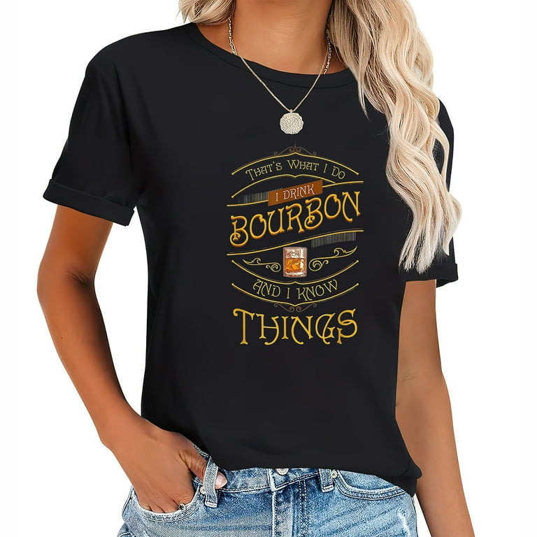 I Drink Bourbon And I Know Things Funny Tee Shirt Gift I Drink Bourbon And I Know Things Funny Tee Shirt Gift