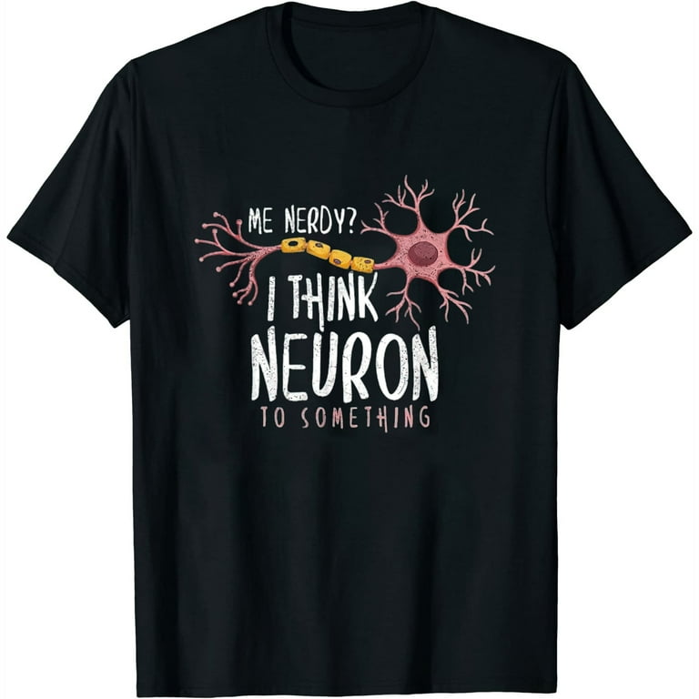 Funny Neuroscience T-Shirt I Think Neuron To Something Nerve Funny Neuroscience T-Shirt I Think Neuron To Something Nerve