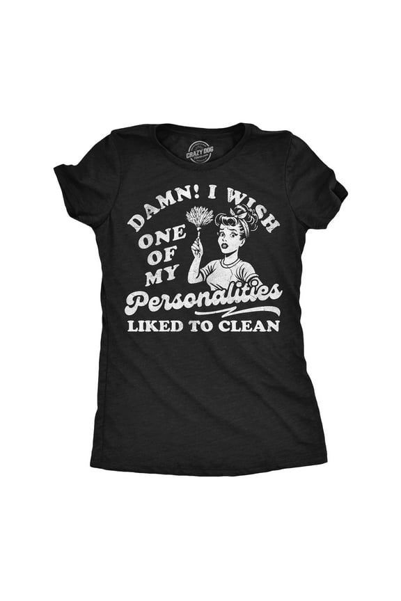 Womens Funny T Shirt Damn I Wish One Of My Personalities Liked to Clean Sarcastic Graphic Novelty Tee for Ladies Womens Graphic Tees