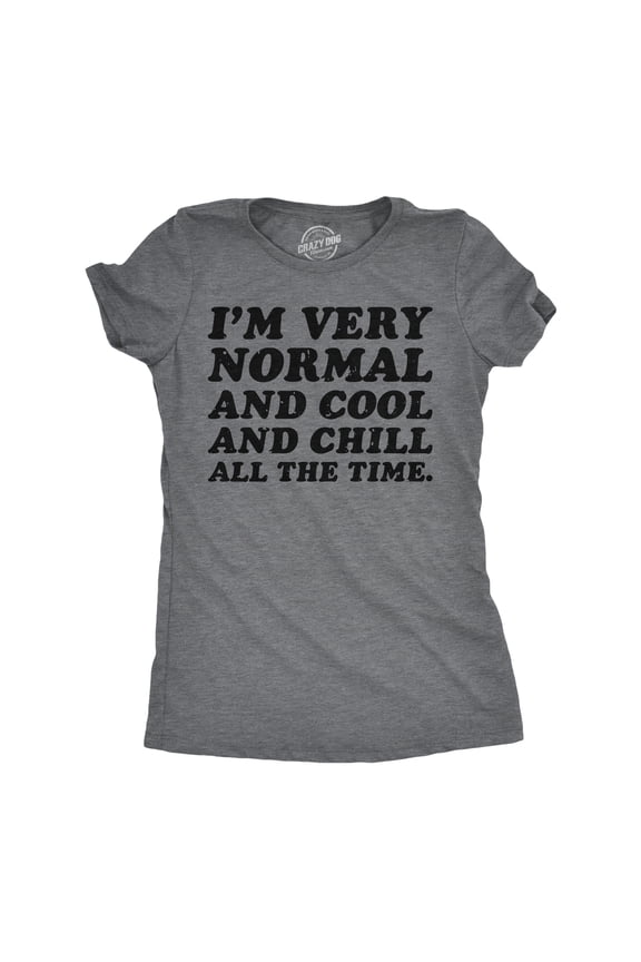 Womens Funny T Shirt Im Very Normal and Cool and Chill All The Time Sarcastic Ladies Womens Graphic Tees