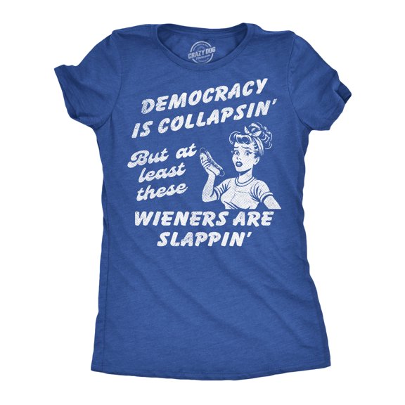 Womens Funny T Shirts Democracy Is Collapsin But At Least These Wieners Are Slappin Sarcastic Fourth Of July Tee for Ladies Womens Graphic Tees