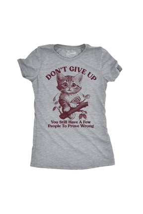 Womens Funny T Shirts Dont Give Up You Still Have A Few People to Prove Wrong Sarcastic Novelty Tee for Ladies Womens Graphic Tees
