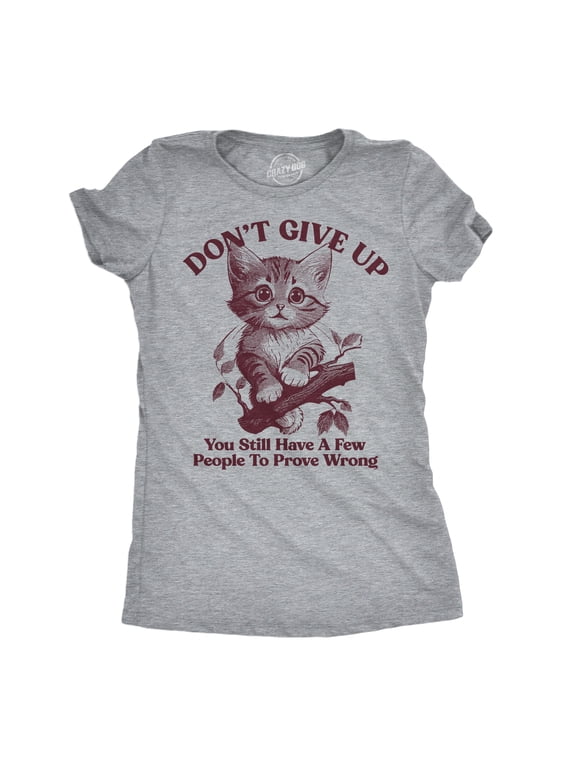 Womens Funny T Shirts Dont Give Up You Still Have A Few People to Prove Wrong Sarcastic Novelty Tee for Ladies Womens Graphic Tees