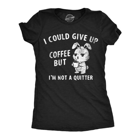 Womens Funny T Shirts I Could Give Up Coffee But Im Not A Quitter Sarcastic Graphic Novelty Tee For Ladies Womens Graphic Tees