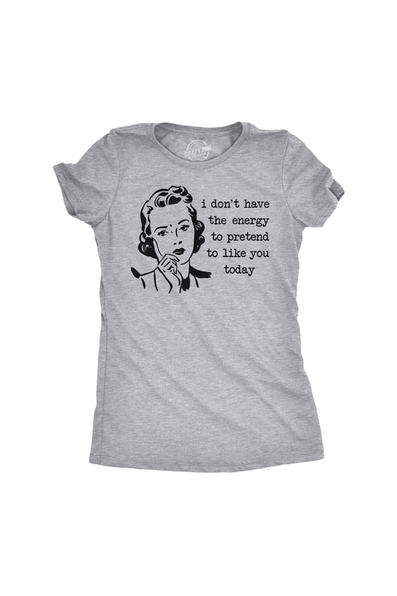Womens Funny T Shirts I Don't Have The Energy to Pretend to Like You Today Sarcastic Tee for Ladies Womens Graphic Tees