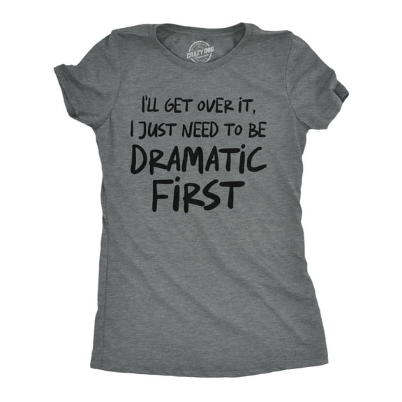 Womens Funny T Shirts Ill Get Over It I Just Need to Be Dramatic First Sarcastic Graphic Novelty Tee for Ladies Womens Graphic Tees
