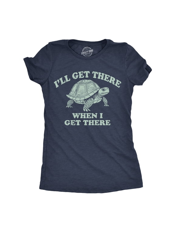 Womens Funny T Shirts Ill Get There When I Get There Sarcastic Turtle Graphic Tee for Ladies Womens Graphic Tees