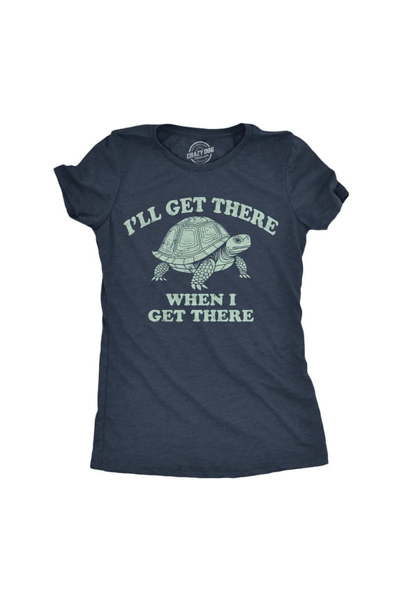 Womens Funny T Shirts Ill Get There When I Get There Sarcastic Turtle Graphic Tee for Ladies Womens Graphic Tees