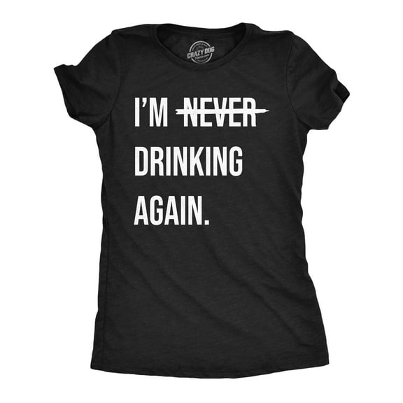Womens Funny T Shirts Im Never Drinking Again Sarcastic Partying Tee for Ladies Womens Graphic Tees