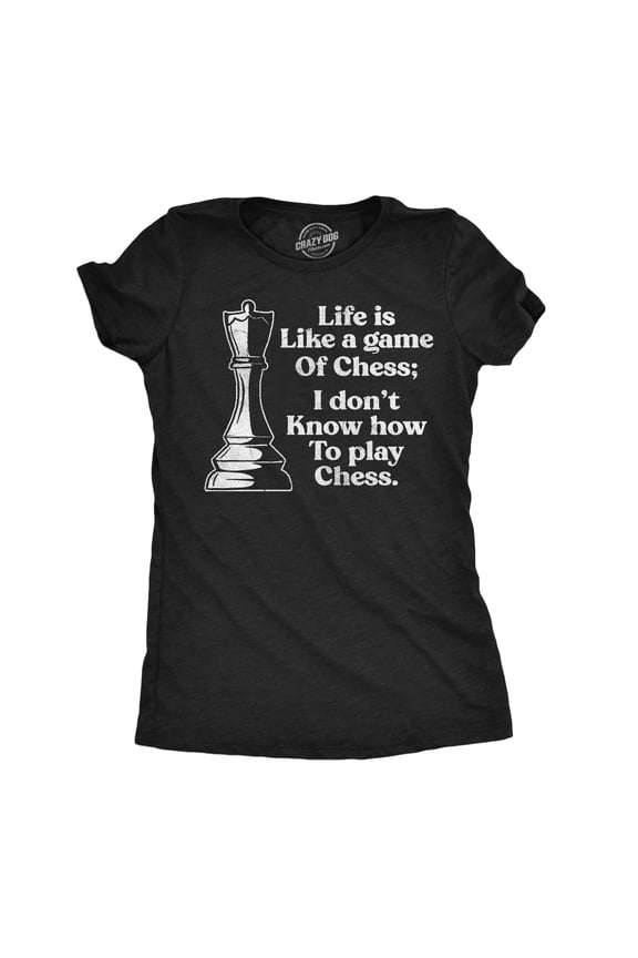 Womens Funny T Shirts Life Is Like A Game Of Chess I Dont Know How to Play Chess Sarcastic Tee for Ladies Womens Graphic Tees